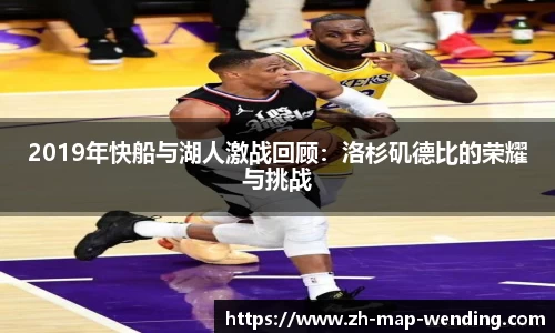 2019年快船与湖人激战回顾：洛杉矶德比的荣耀与挑战