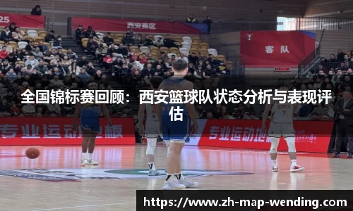 全国锦标赛回顾：西安篮球队状态分析与表现评估