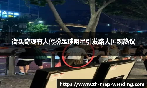 街头奇观有人假扮足球明星引发路人围观热议
